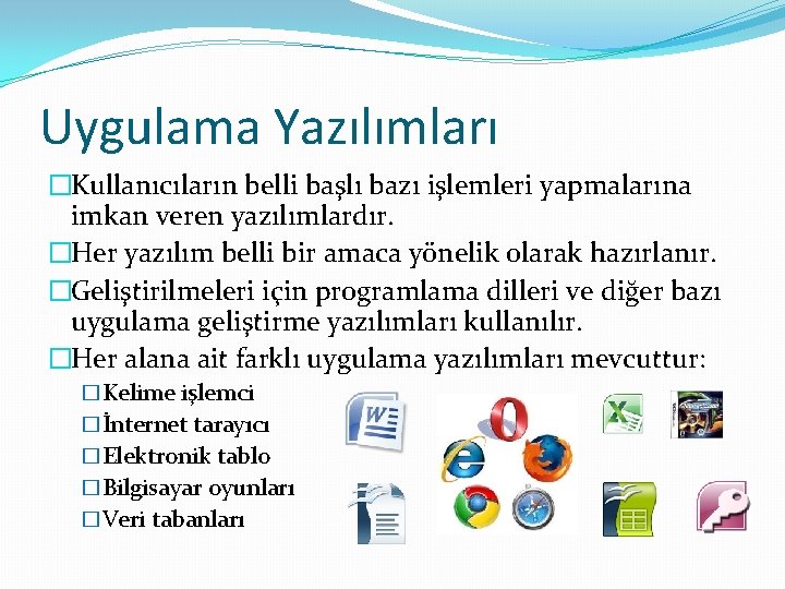 Uygulama Yazılımları �Kullanıcıların belli başlı bazı işlemleri yapmalarına imkan veren yazılımlardır. �Her yazılım belli