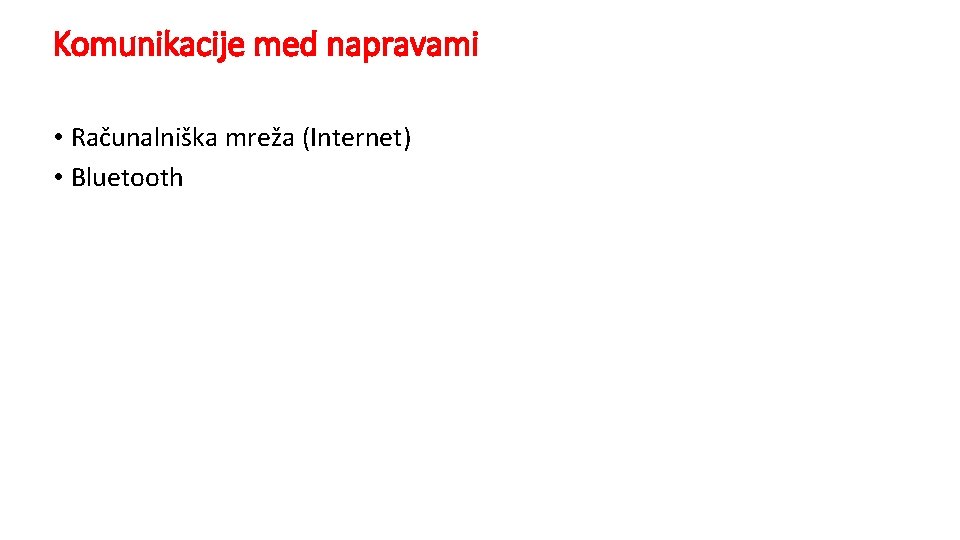 Komunikacije med napravami • Računalniška mreža (Internet) • Bluetooth 