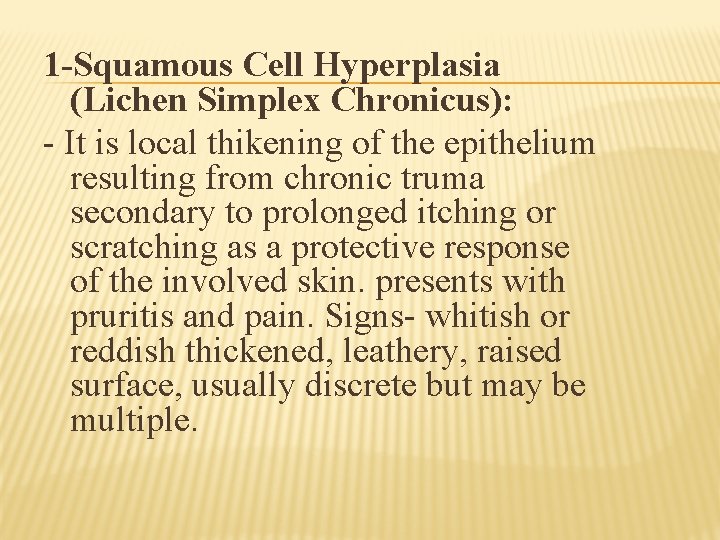 1 -Squamous Cell Hyperplasia (Lichen Simplex Chronicus): - It is local thikening of the