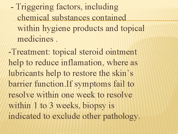 - Triggering factors, including chemical substances contained within hygiene products and topical medicines. -Treatment:
