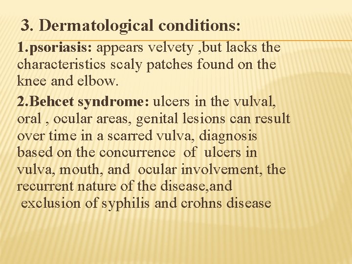 3. Dermatological conditions: 1. psoriasis: appears velvety , but lacks the characteristics scaly patches