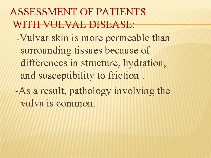 ASSESSMENT OF PATIENTS WITH VULVAL DISEASE: -Vulvar skin is more permeable than surrounding tissues