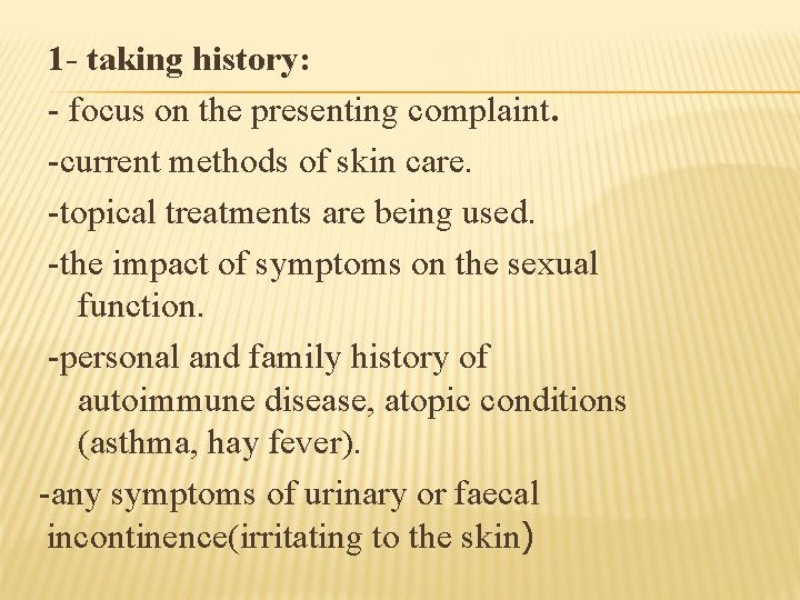 1 - taking history: - focus on the presenting complaint. -current methods of skin