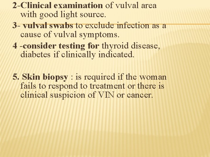 2 -Clinical examination of vulval area with good light source. 3 - vulval swabs