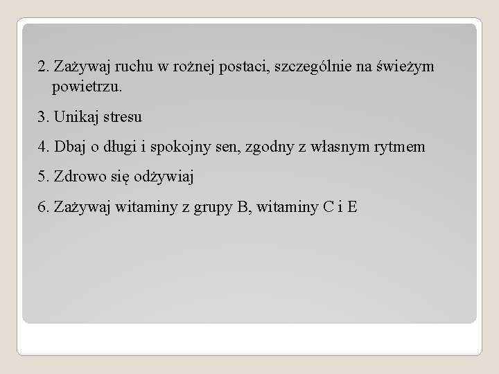 2. Zażywaj ruchu w rożnej postaci, szczególnie na świeżym powietrzu. 3. Unikaj stresu 4.