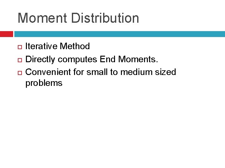 Moment Distribution Iterative Method Directly computes End Moments. Convenient for small to medium sized