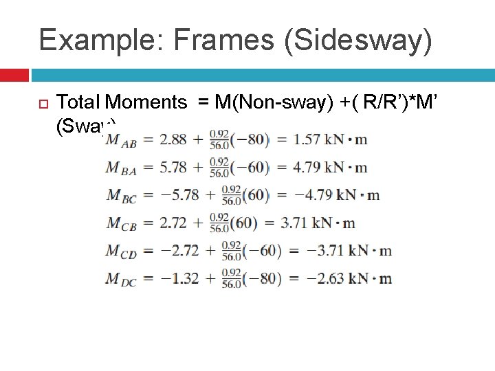 Example: Frames (Sidesway) Total Moments = M(Non-sway) +( R/R’)*M’ (Sway) 