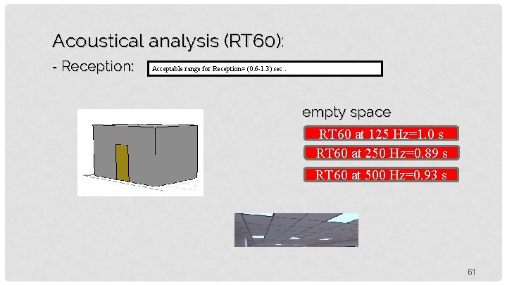 Acoustical analysis (RT 60): - Reception: Acceptable range for Reception= (0. 6 -1. 3)