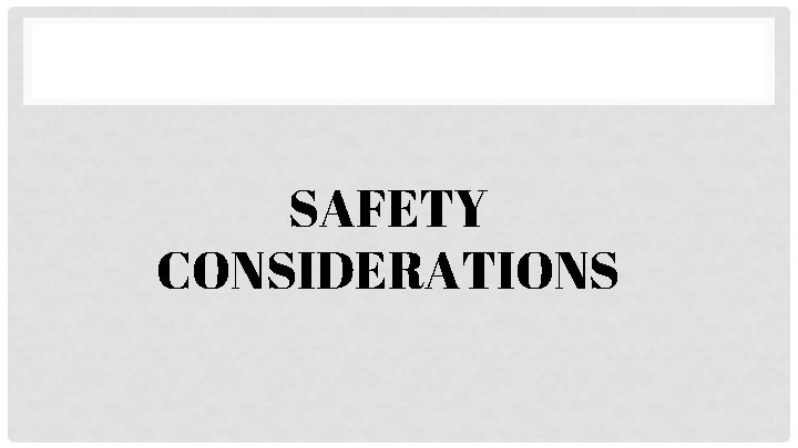 SAFETY CONSIDERATIONS 