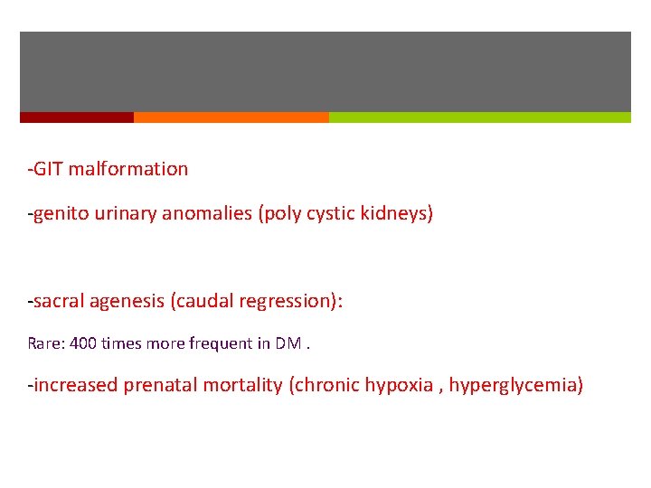 -GIT malformation -genito urinary anomalies (poly cystic kidneys) -sacral agenesis (caudal regression): Rare: 400