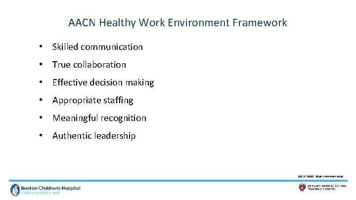 AACN Healthy Work Environment Framework • Skilled communication • True collaboration • Effective decision