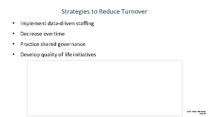 Strategies to Reduce Turnover • Implement data-driven staffing • Decrease overtime • Practice shared