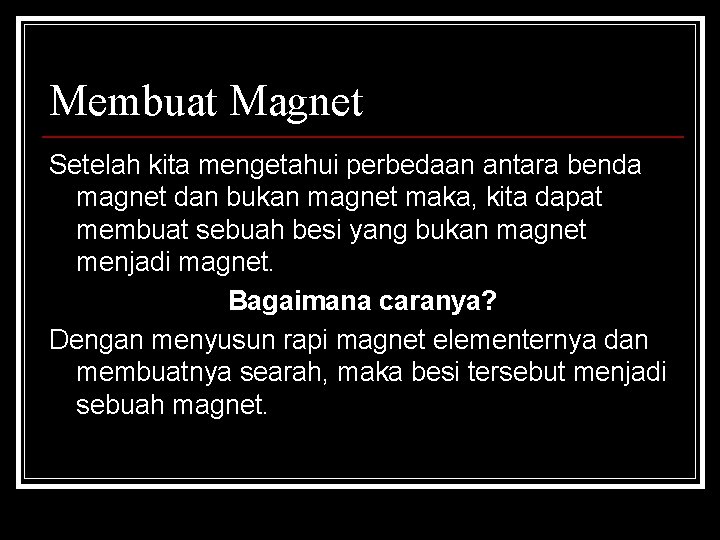 Membuat Magnet Setelah kita mengetahui perbedaan antara benda magnet dan bukan magnet maka, kita