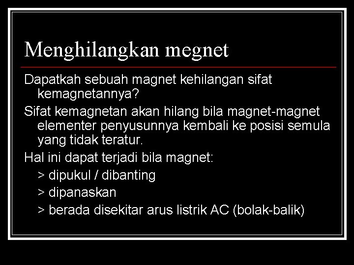 Menghilangkan megnet Dapatkah sebuah magnet kehilangan sifat kemagnetannya? Sifat kemagnetan akan hilang bila magnet-magnet