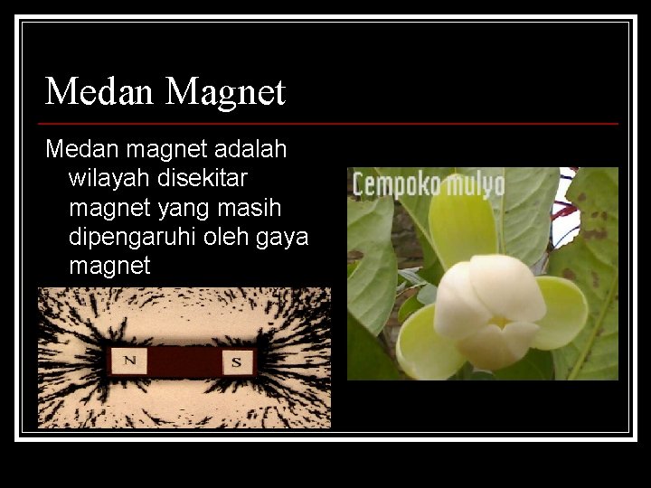 Medan Magnet Medan magnet adalah wilayah disekitar magnet yang masih dipengaruhi oleh gaya magnet