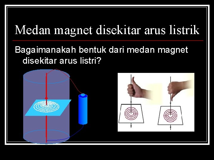 Medan magnet disekitar arus listrik Bagaimanakah bentuk dari medan magnet disekitar arus listri? 