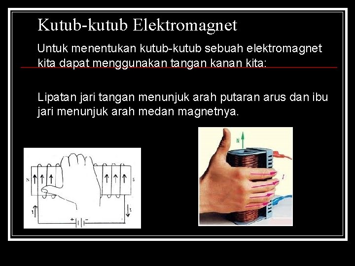 Kutub-kutub Elektromagnet Untuk menentukan kutub-kutub sebuah elektromagnet kita dapat menggunakan tangan kanan kita: Lipatan