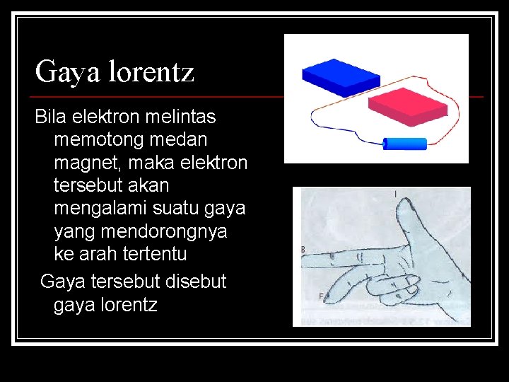 Gaya lorentz Bila elektron melintas memotong medan magnet, maka elektron tersebut akan mengalami suatu