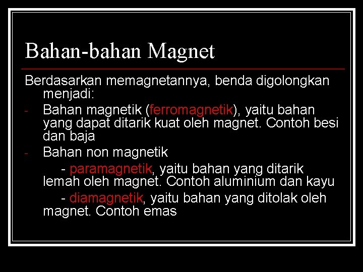 Bahan-bahan Magnet Berdasarkan memagnetannya, benda digolongkan menjadi: - Bahan magnetik (ferromagnetik), yaitu bahan yang