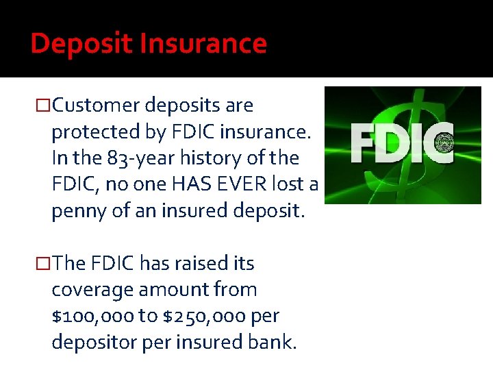 Deposit Insurance �Customer deposits are protected by FDIC insurance. In the 83 -year history Deposit Insurance �Customer deposits are protected by FDIC insurance. In the 83 -year history