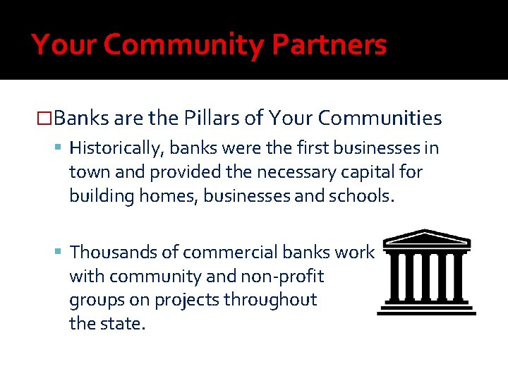 Your Community Partners �Banks are the Pillars of Your Communities Historically, banks were the Your Community Partners �Banks are the Pillars of Your Communities Historically, banks were the