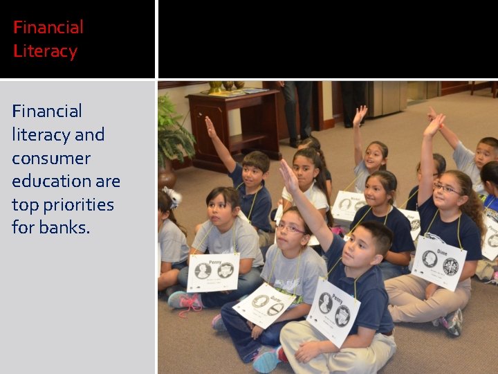 Financial Literacy Financial literacy and consumer education are top priorities for banks. Financial Literacy Financial literacy and consumer education are top priorities for banks.