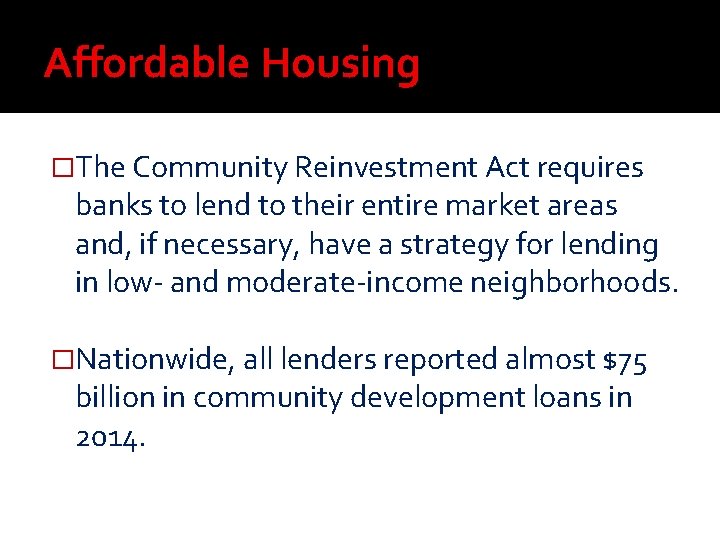 Affordable Housing �The Community Reinvestment Act requires banks to lend to their entire market Affordable Housing �The Community Reinvestment Act requires banks to lend to their entire market