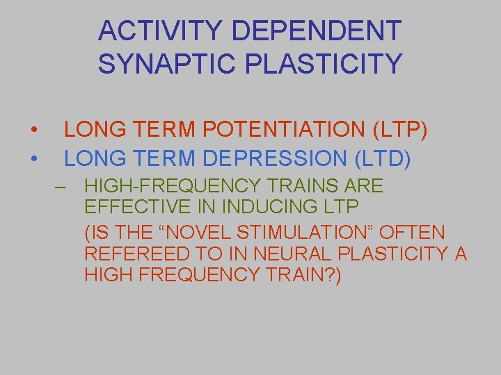 ACTIVITY DEPENDENT SYNAPTIC PLASTICITY • • LONG TERM POTENTIATION (LTP) LONG TERM DEPRESSION (LTD)