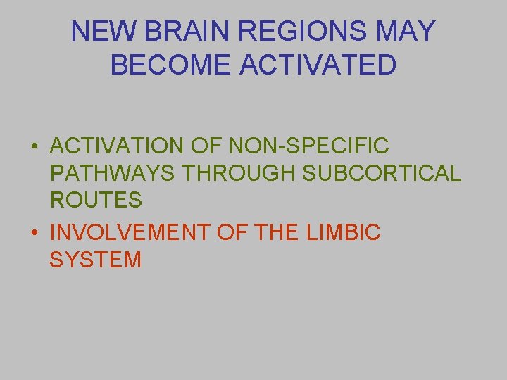 NEW BRAIN REGIONS MAY BECOME ACTIVATED • ACTIVATION OF NON-SPECIFIC PATHWAYS THROUGH SUBCORTICAL ROUTES