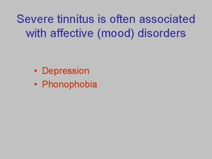 Severe tinnitus is often associated with affective (mood) disorders • Depression • Phonophobia 