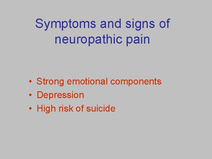 Symptoms and signs of neuropathic pain • Strong emotional components • Depression • High
