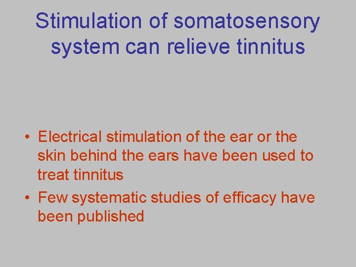 Stimulation of somatosensory system can relieve tinnitus • Electrical stimulation of the ear or