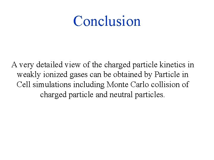 Conclusion A very detailed view of the charged particle kinetics in weakly ionized gases