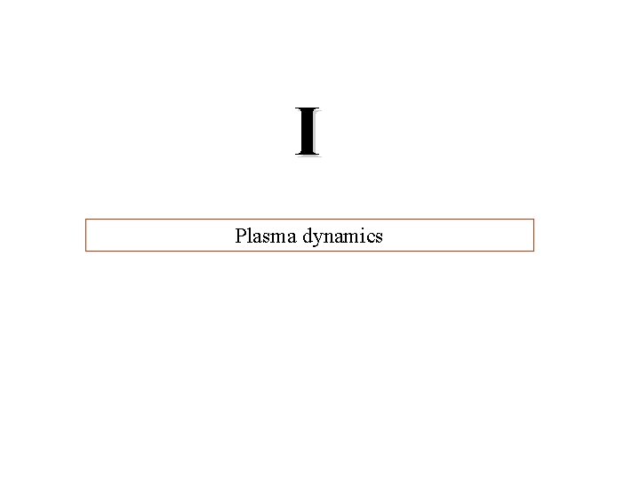 I Plasma dynamics 