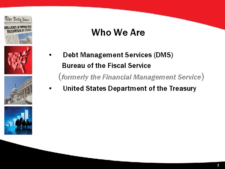Who We Are • Debt Management Services (DMS) Bureau of the Fiscal Service (formerly
