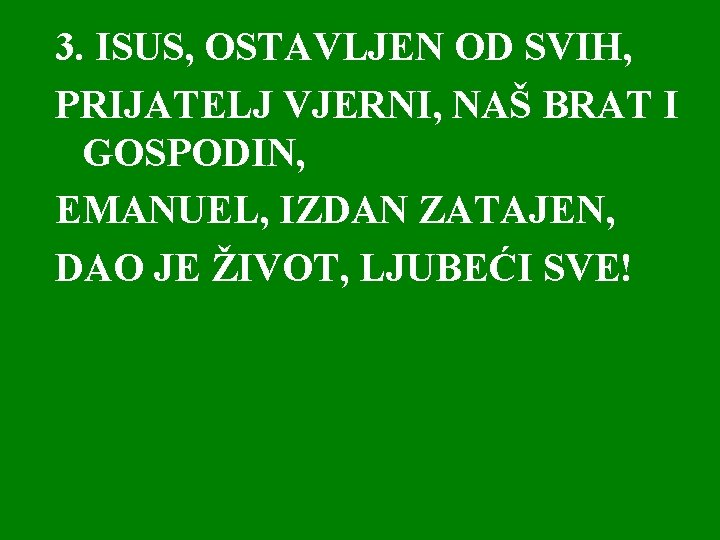 3. ISUS, OSTAVLJEN OD SVIH, PRIJATELJ VJERNI, NAŠ BRAT I GOSPODIN, EMANUEL, IZDAN ZATAJEN,