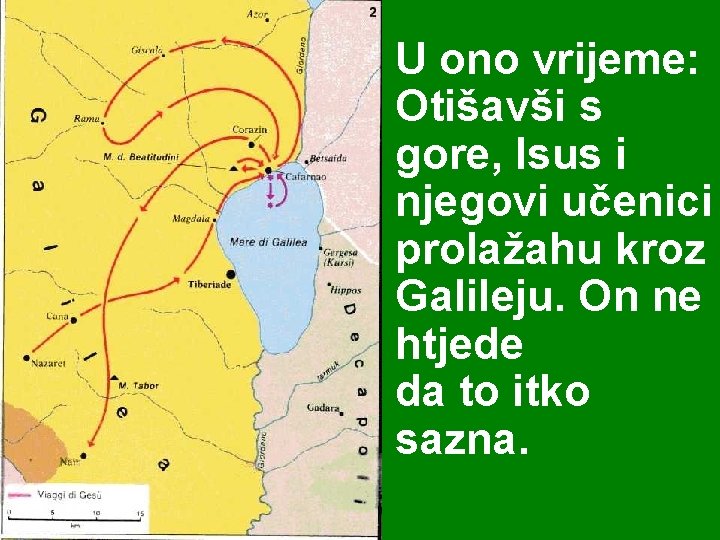 U ono vrijeme: Otišavši s gore, Isus i njegovi učenici prolažahu kroz Galileju. On