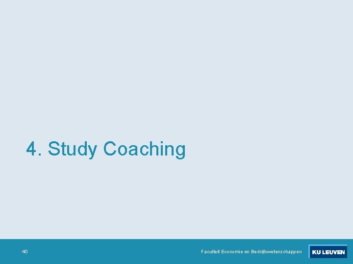 4. Study Coaching 40 Faculteit Economie en Bedrijfswetenschappen 