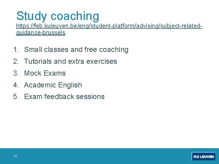 Study coaching https: //feb. kuleuven. be/eng/student-platform/advising/subject-relatedguidance-brussels 1. Small classes and free coaching 2. Tutorials