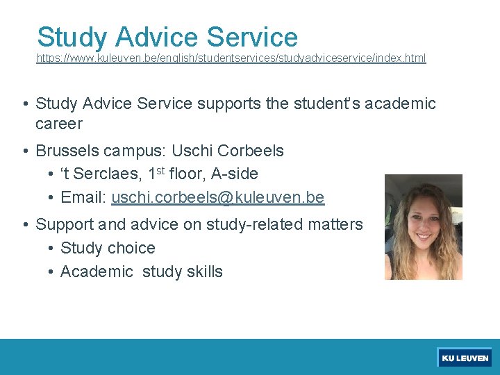 Study Advice Service https: //www. kuleuven. be/english/studentservices/studyadviceservice/index. html • Study Advice Service supports the