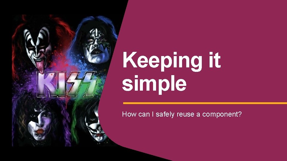 Keeping it simple How can I safely reuse a component? 