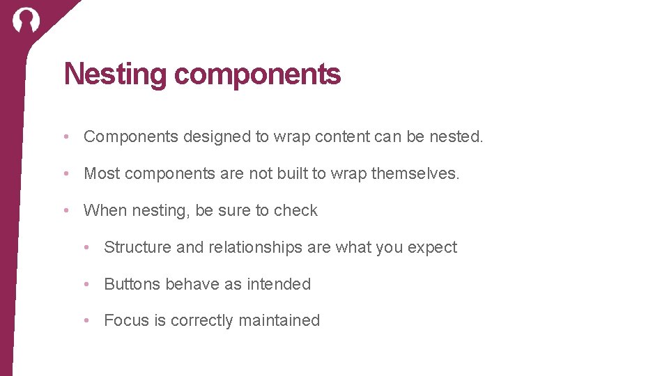 Nesting components • Components designed to wrap content can be nested. • Most components