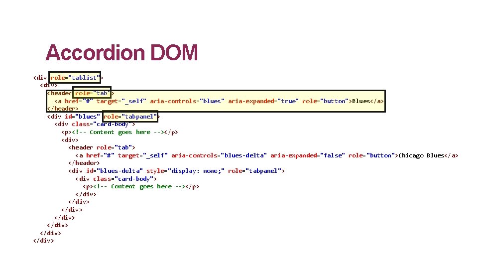 Accordion DOM <div role="tablist"> <div> <header role="tab"> <a href="#" target="_self" aria-controls="blues" aria-expanded="true" role="button">Blues</a> </header>