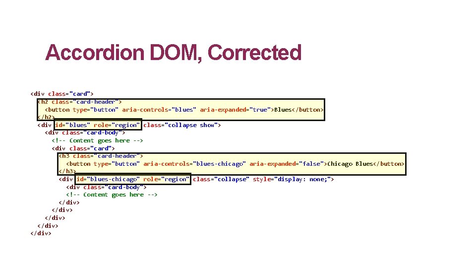 Accordion DOM, Corrected <div class="card"> <h 2 class="card-header"> <button type="button" aria-controls="blues" aria-expanded="true">Blues</button> </h 2>