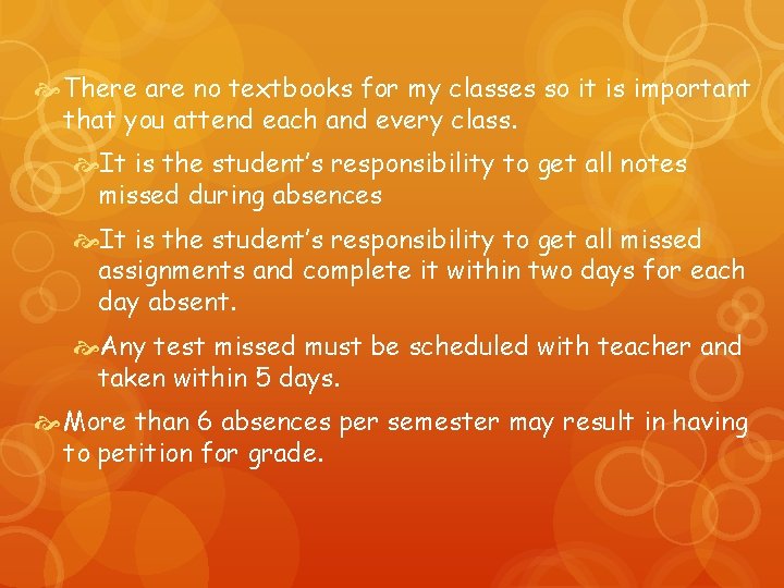  There are no textbooks for my classes so it is important that you