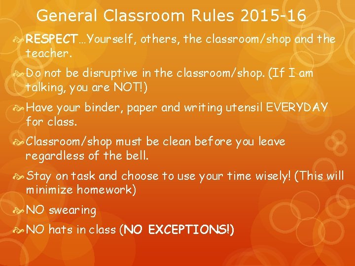 General Classroom Rules 2015 -16 RESPECT…Yourself, others, the classroom/shop and the teacher. Do not