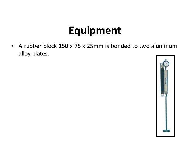 Equipment • A rubber block 150 x 75 x 25 mm is bonded to