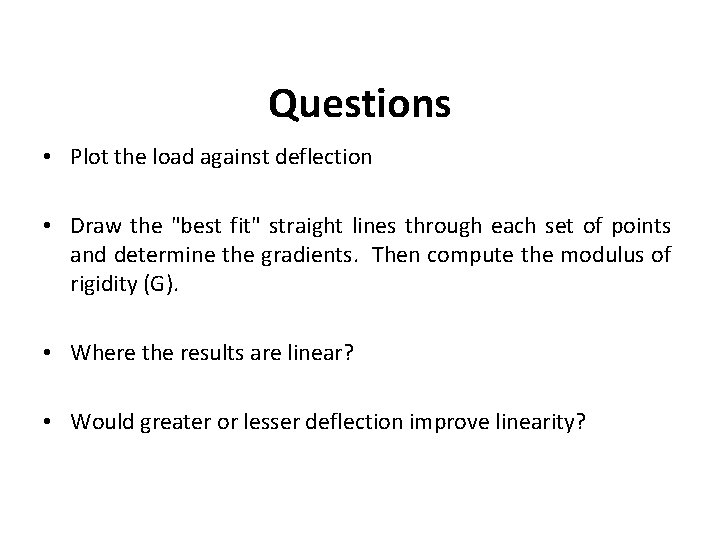 Questions • Plot the load against deflection • Draw the "best fit" straight lines
