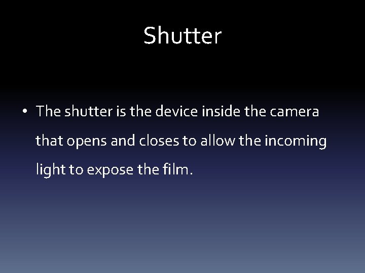 Shutter • The shutter is the device inside the camera that opens and closes