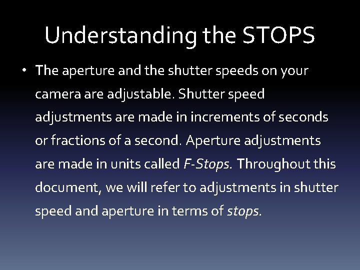 Understanding the STOPS • The aperture and the shutter speeds on your camera are